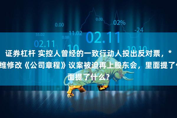 证券杠杆 实控人曾经的一致行动人投出反对票，*ST奥维修改《公司章程》议案被迫再上股东会，里面提了什么？